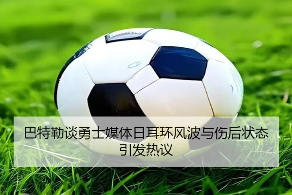 巴特勒谈勇士媒体日耳环风波与伤后状态引发热议 | SPEEDSPORT